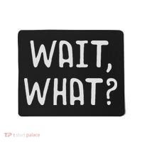 Wait What Popular Slang Quote Gift For Ns Mousepad thumb 0