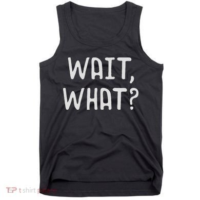 Wait What Popular Slang Quote Gift For Ns Tank Top