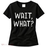 Wait What Popular Slang Quote Gift For Ns Women's T-Shirt thumb 0