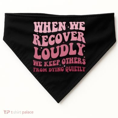 When We Recover Loudly We Keep Other From Dying Quietly USA-Made Doggie Bandana