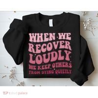 When We Recover Loudly We Keep Other From Dying Quietly Sweatshirt thumb 2