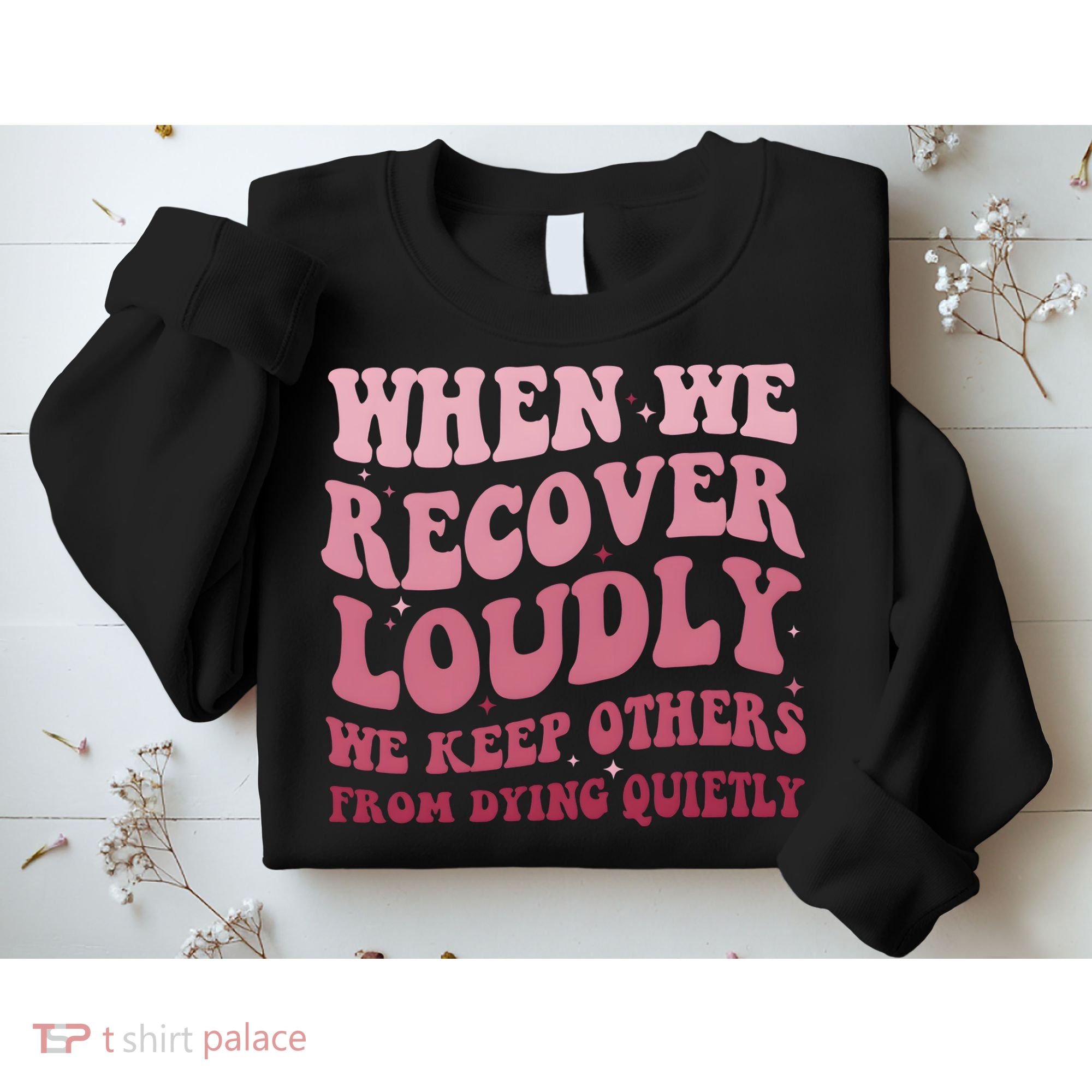 When We Recover Loudly We Keep Other From Dying Quietly Sweatshirt