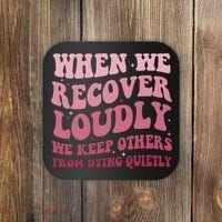 When We Recover Loudly We Keep Other From Dying Quietly Coaster thumb 0