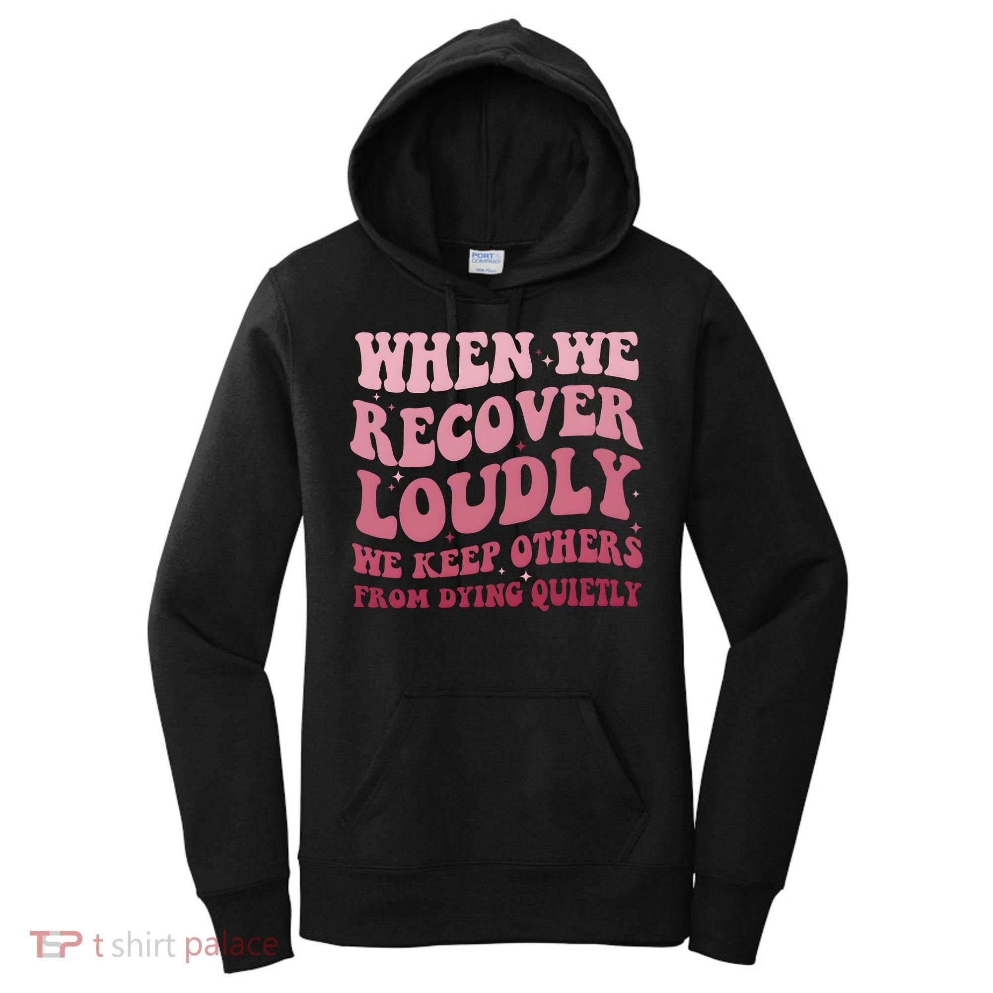 When We Recover Loudly We Keep Other From Dying Quietly Women's Hoodie