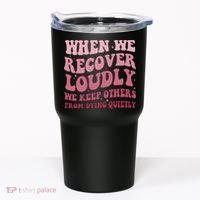 When We Recover Loudly We Keep Other From Dying Quietly Tumbler thumb 0