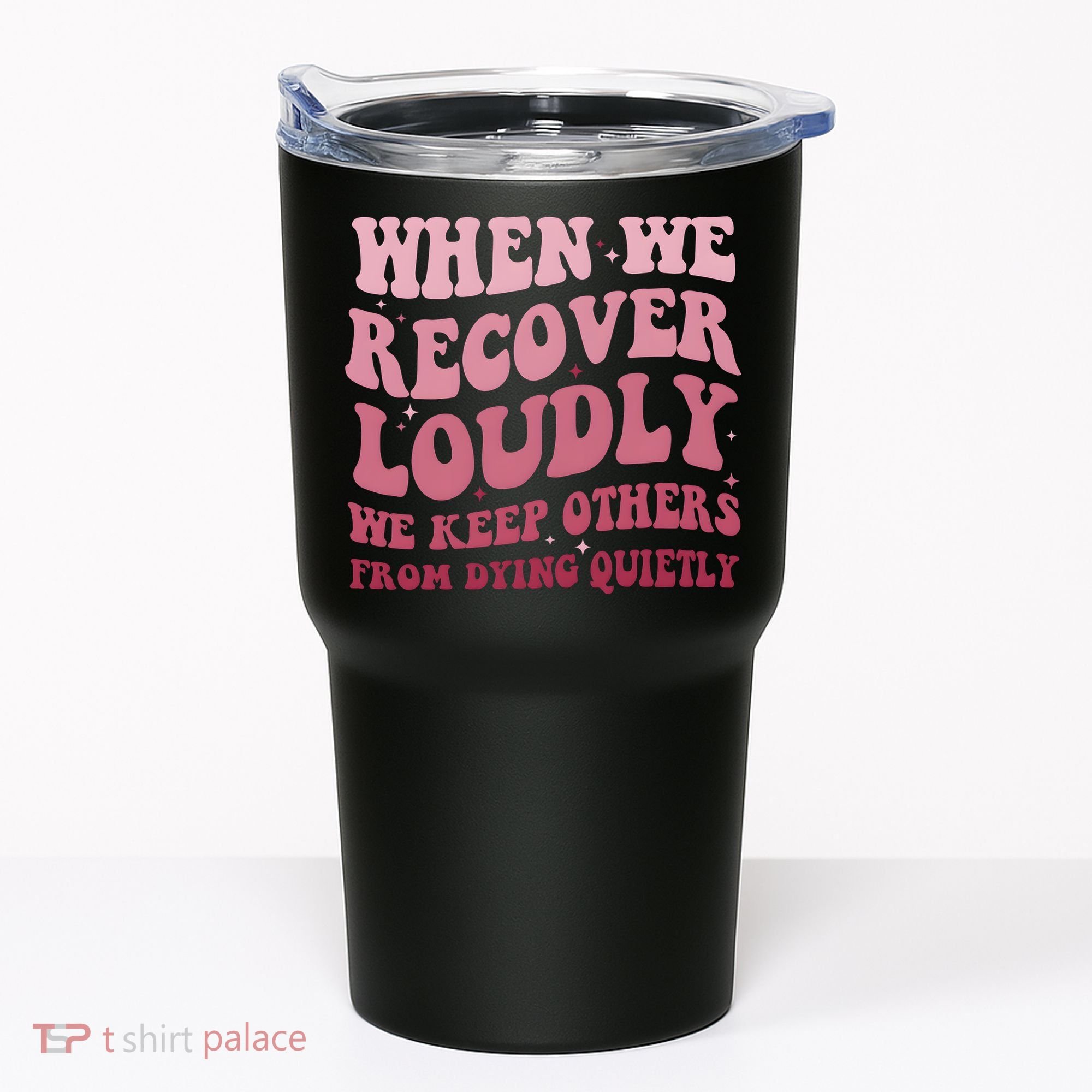 When We Recover Loudly We Keep Other From Dying Quietly Tumbler