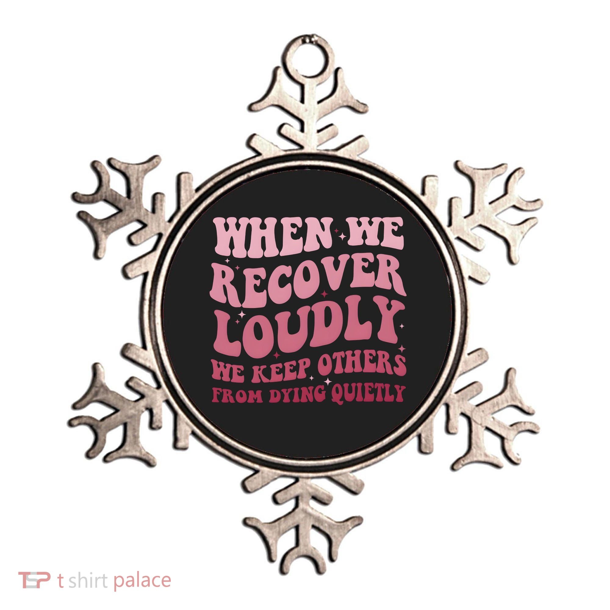 When We Recover Loudly We Keep Other From Dying Quietly Ornament