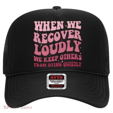When We Recover Loudly We Keep Other From Dying Quietly Hat