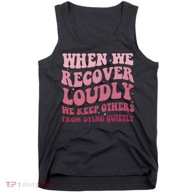 When We Recover Loudly We Keep Other From Dying Quietly Tank Top
