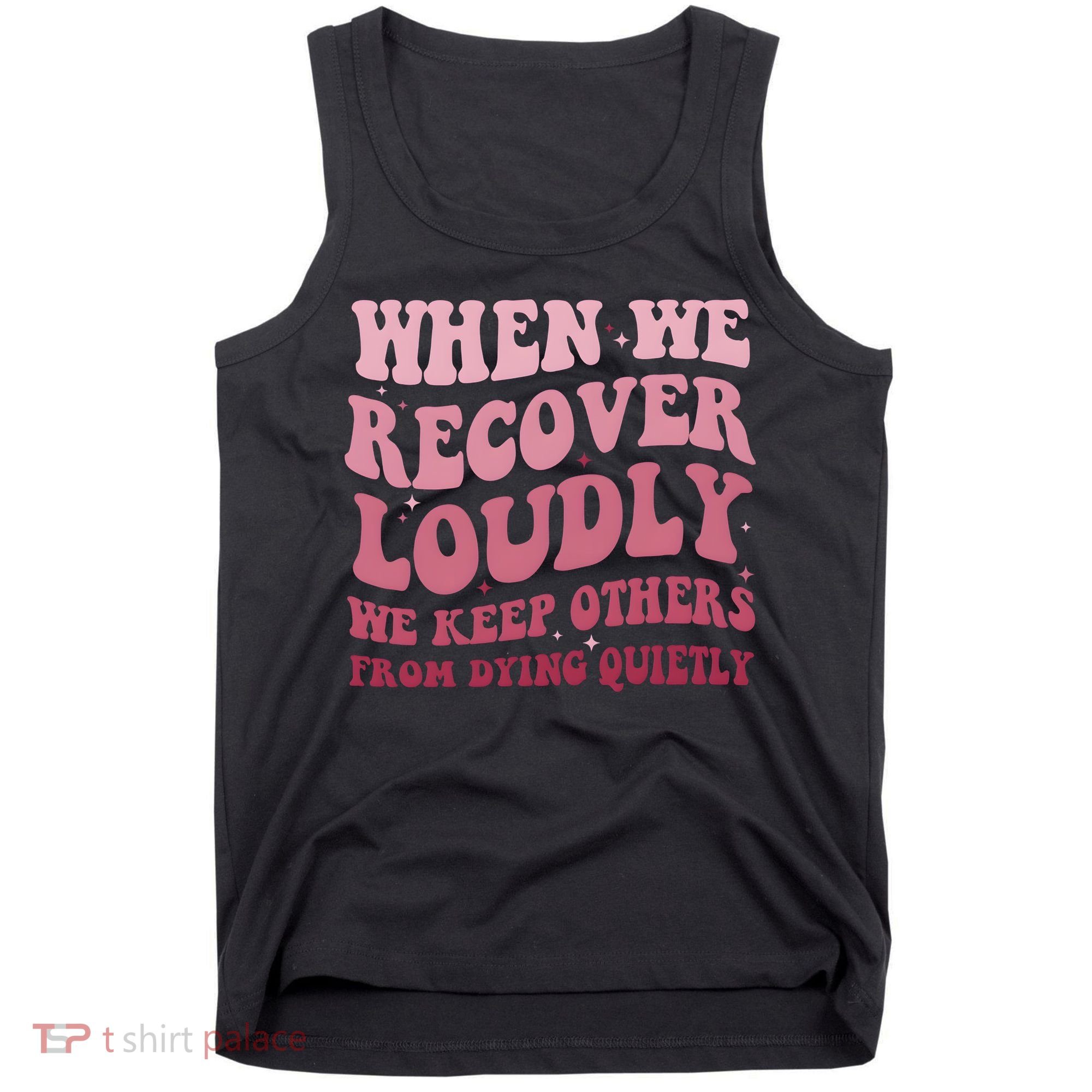 When We Recover Loudly We Keep Other From Dying Quietly Tank Top