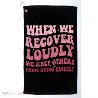 When We Recover Loudly We Keep Other From Dying Quietly Golf Towel thumb 0