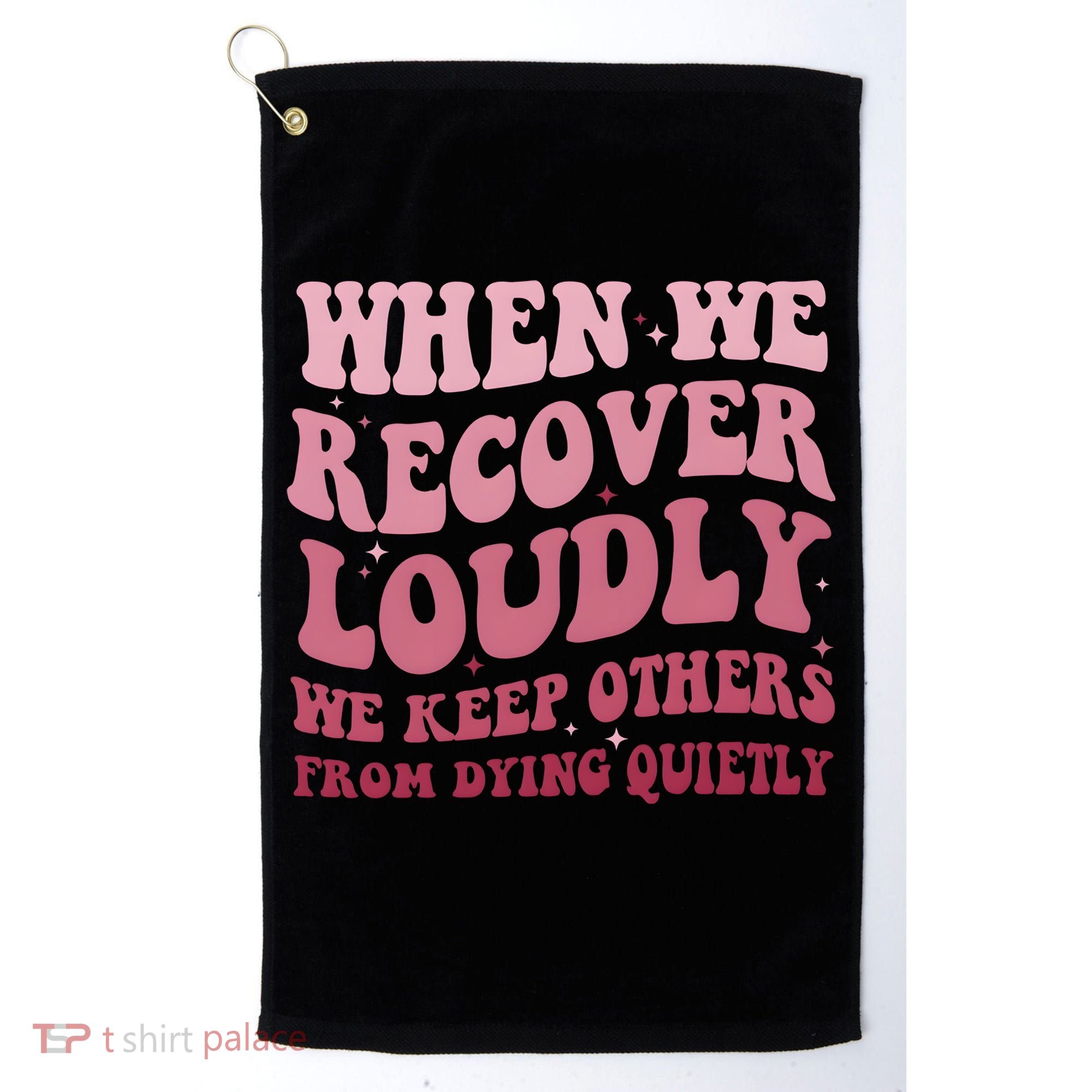 When We Recover Loudly We Keep Other From Dying Quietly Golf Towel