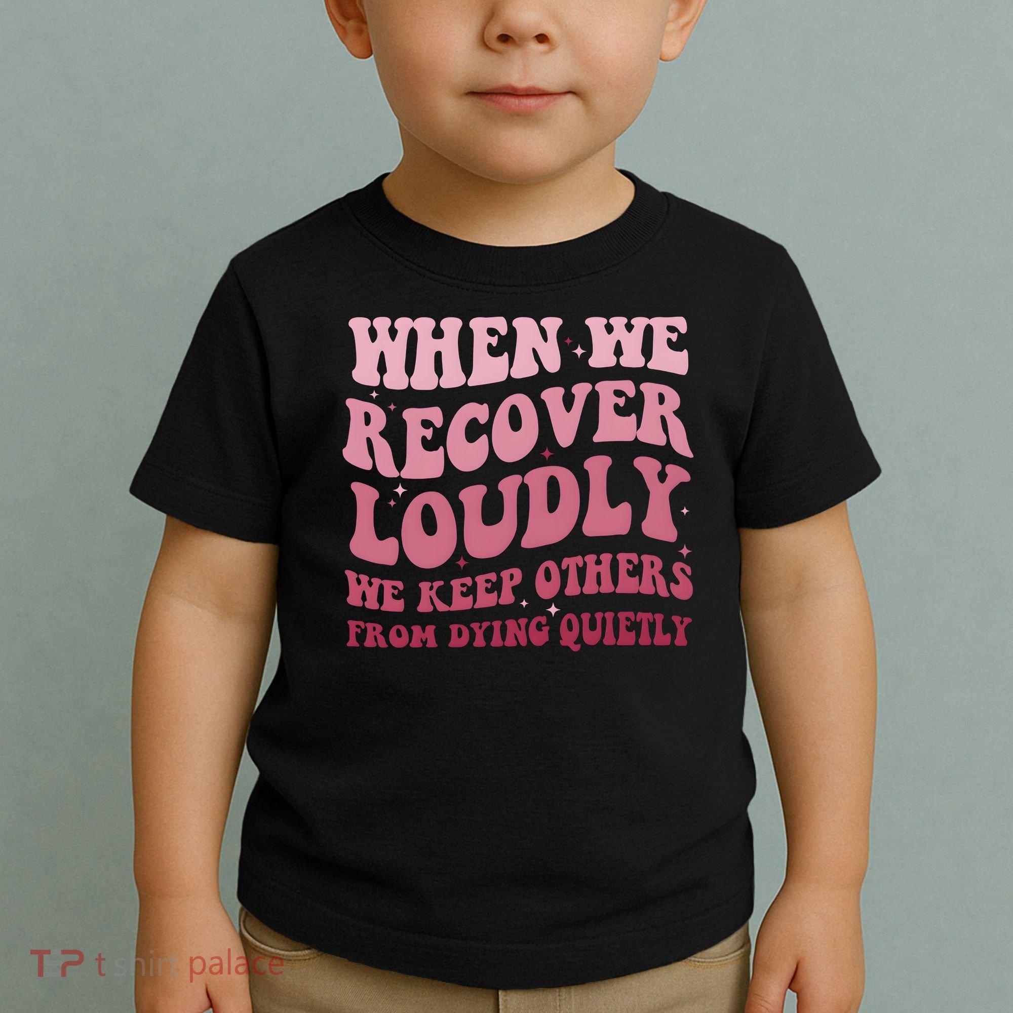 When We Recover Loudly We Keep Other From Dying Quietly Toddler T-Shirt