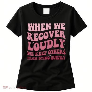 When We Recover Loudly We Keep Other From Dying Quietly Women's T-Shirt