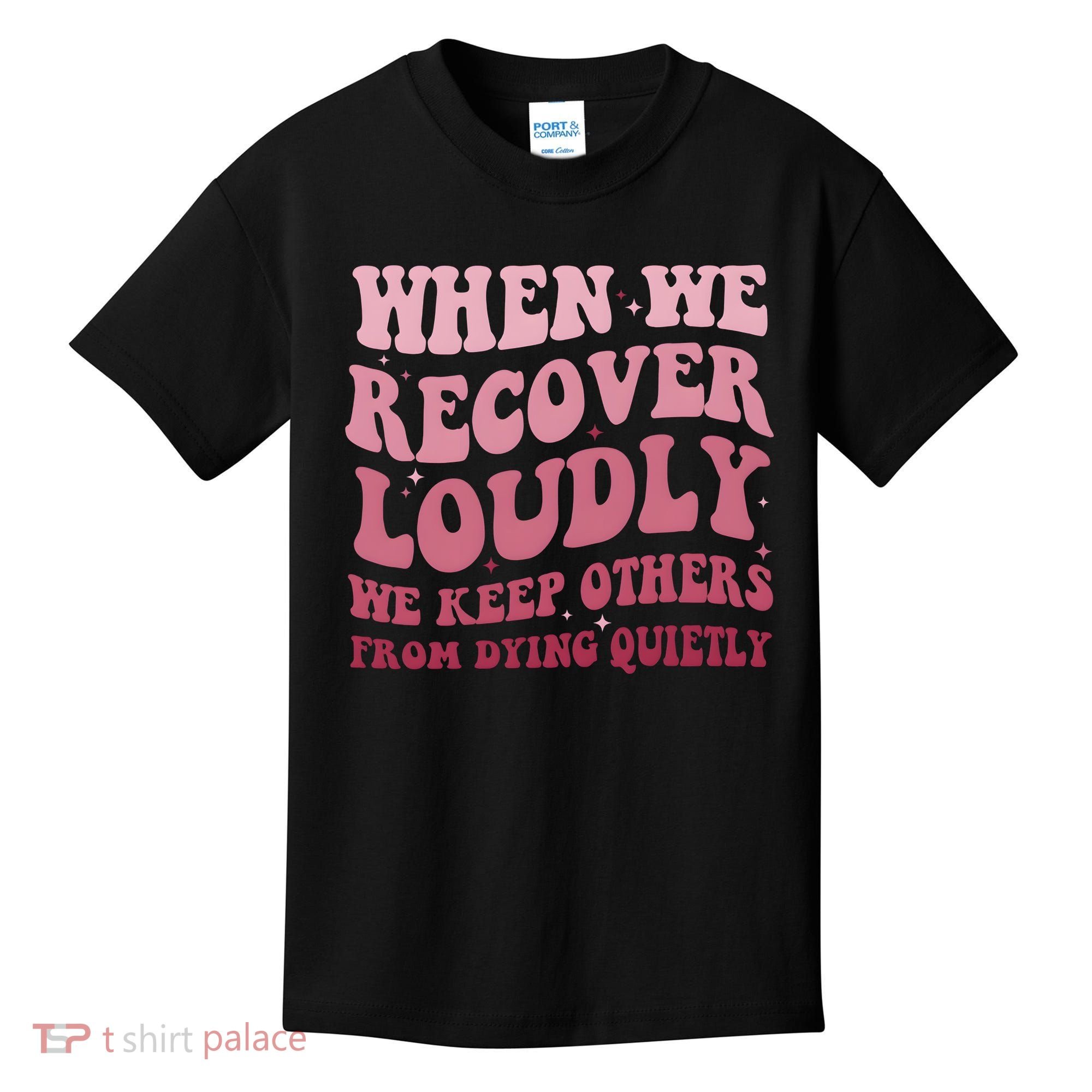When We Recover Loudly We Keep Other From Dying Quietly Kids T-Shirt