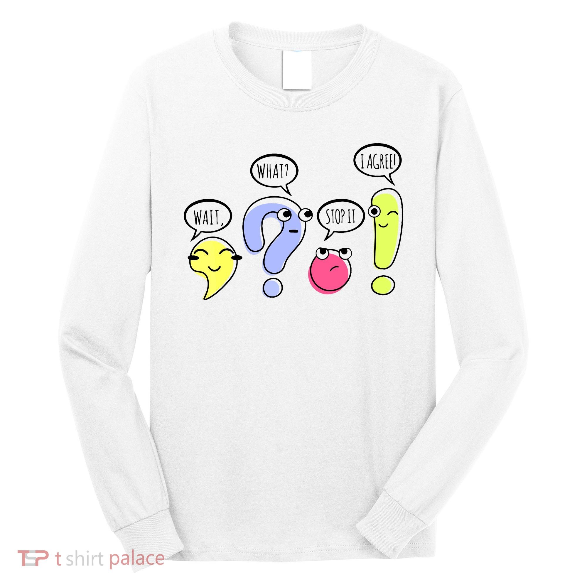 Wait What Stop It I Agree Funny Grammar Teacher Punctuation Long Sleeve Shirt