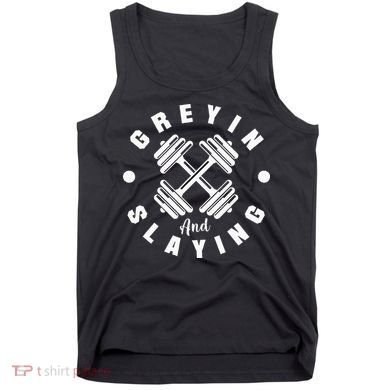 Workout With Sayings Greyin And Slayin Gym Tank Top