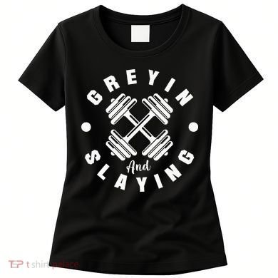Workout With Sayings Greyin And Slayin Gym Women's T-Shirt