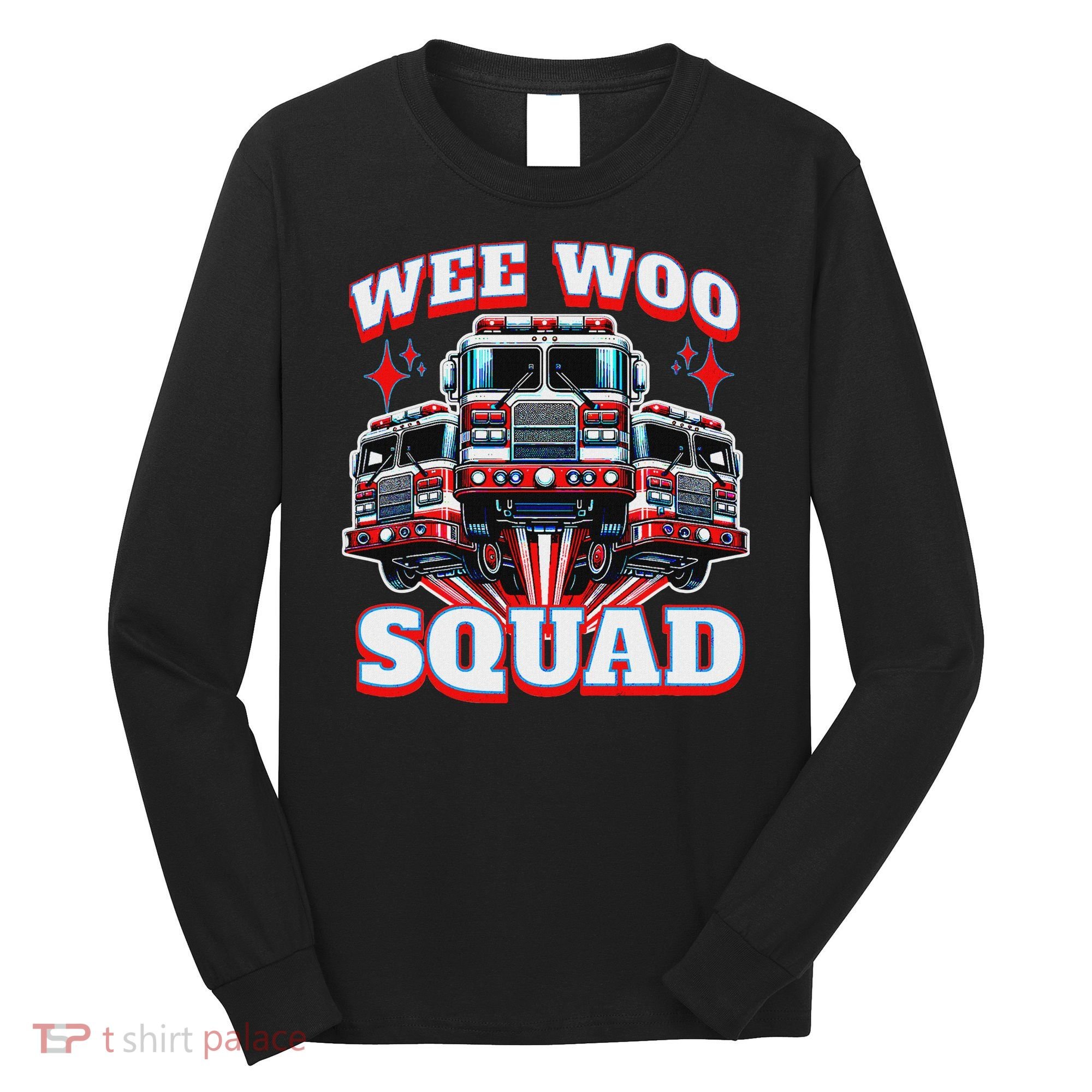 Wee Woo Squad Funny Firefighter Fire Trucks Long Sleeve Shirt