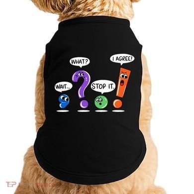 Wait What Stop It I Agree Funny Grammar Punctuation Doggie Tank