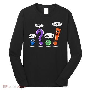 Wait What Stop It I Agree Funny Grammar Punctuation Long Sleeve Shirt