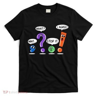 Wait What Stop It I Agree Funny Grammar Punctuation T-Shirt