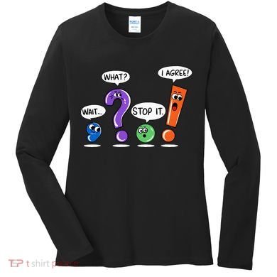 Wait What Stop It I Agree Funny Grammar Punctuation Women's Long Sleeve Shirt