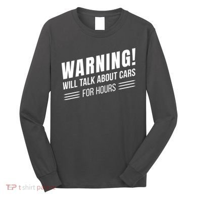 Warning Will Talk About Cars For Hours Long Sleeve Shirt