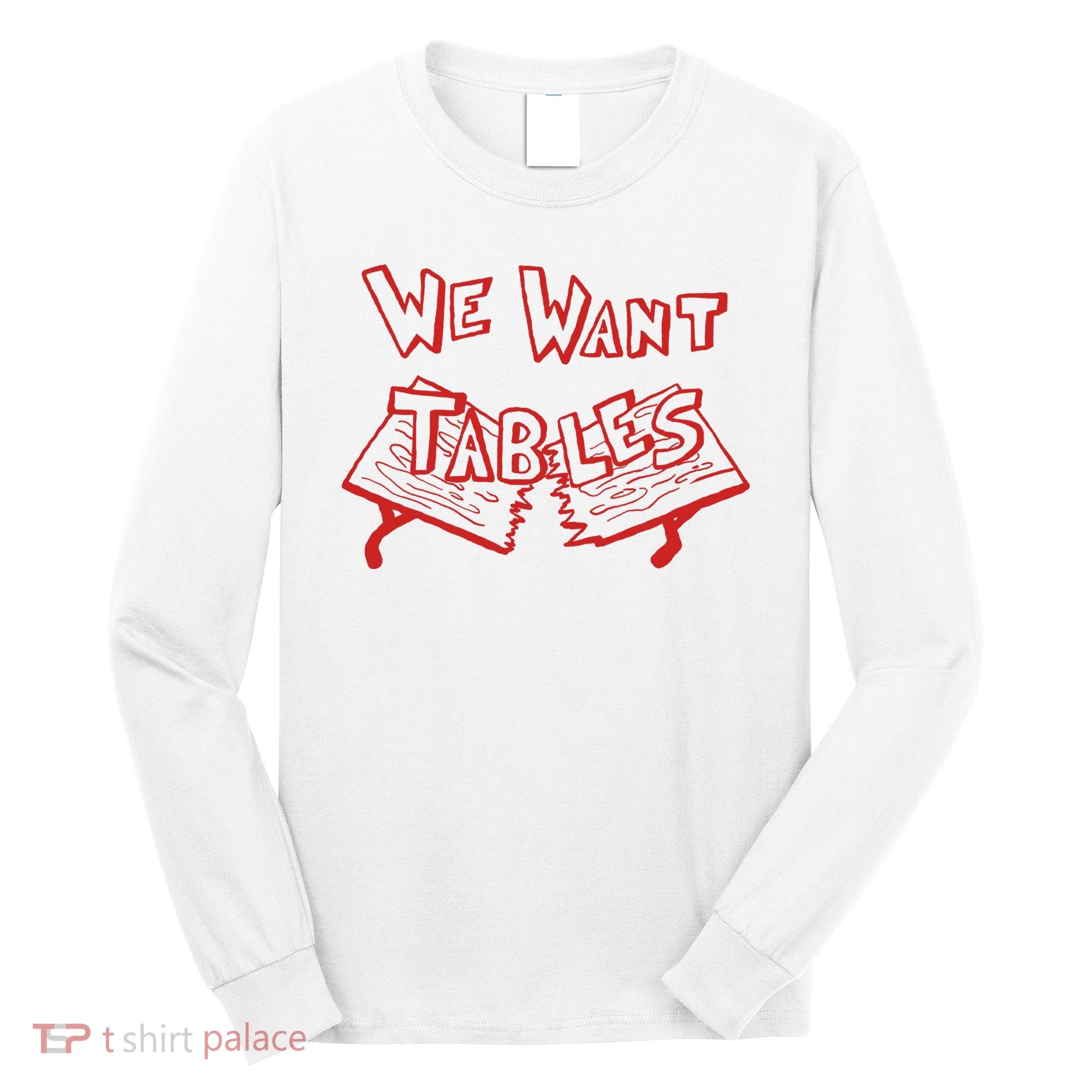 We Want Tables Wrestling Funny Long Sleeve Shirt