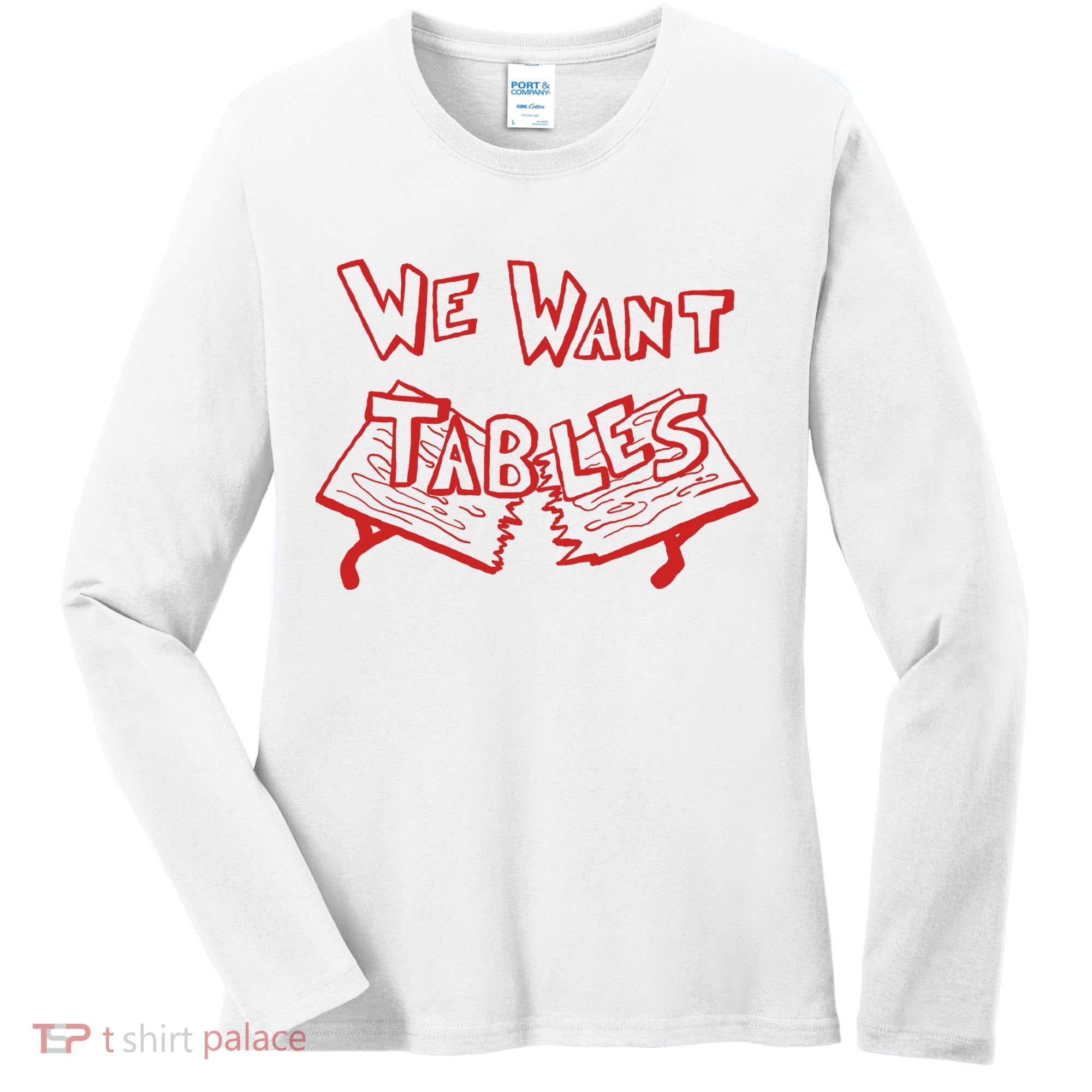 We Want Tables Wrestling Funny Women's Long Sleeve Shirt