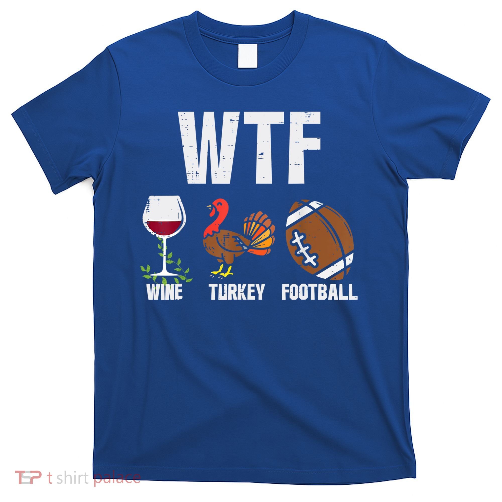 Wtf Wine Turkey Football Funny Thanksgiving Day Cute Gift T-Shirt