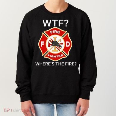 Wtf WhereS The Fire Funny Firefighter Women's Sweatshirt