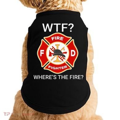 Wtf WhereS The Fire Funny Firefighter Doggie Tank