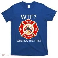Wtf WhereS The Fire Funny Firefighter T-Shirt thumb 0