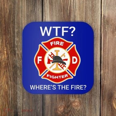 Wtf WhereS The Fire Funny Firefighter Coaster