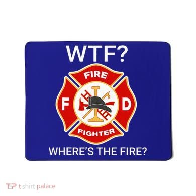 Wtf WhereS The Fire Funny Firefighter Mousepad