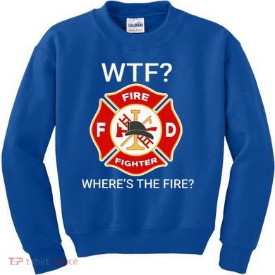 Wtf WhereS The Fire Funny Firefighter Kids Sweatshirt