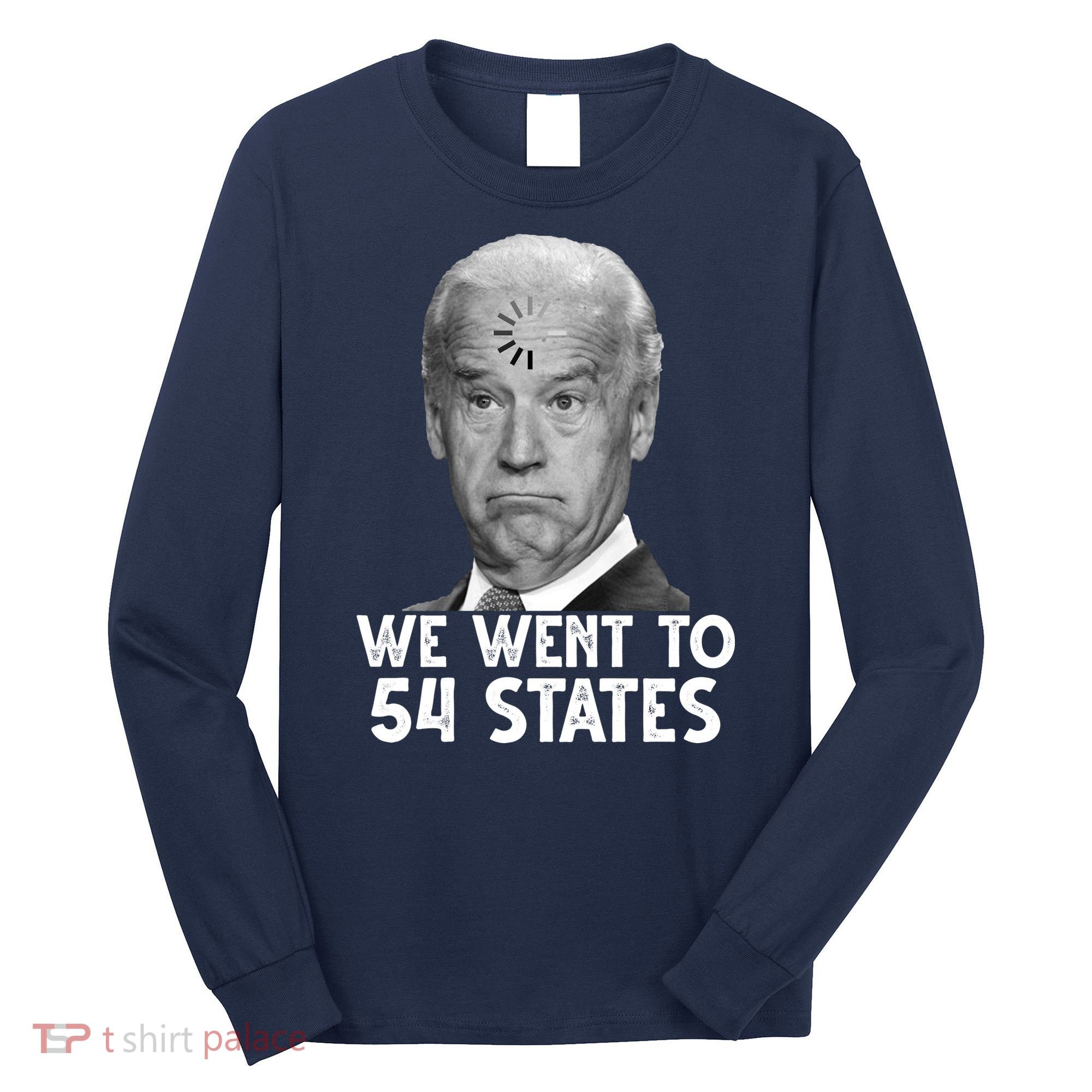 We Went To 54 States Joe Biden Loading Anti Biden Funny Long Sleeve Shirt
