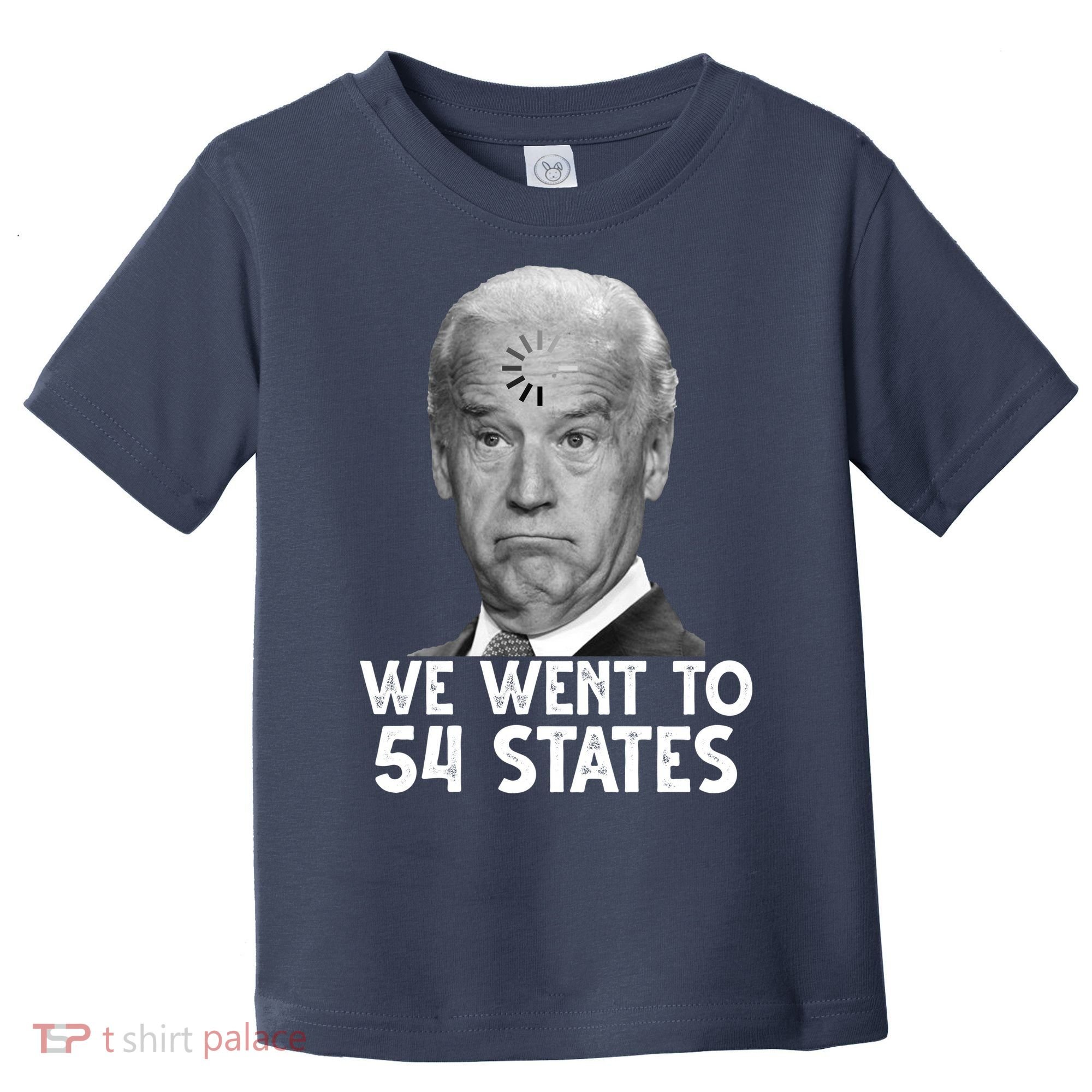 We Went To 54 States Joe Biden Loading Anti Biden Funny Toddler T-Shirt