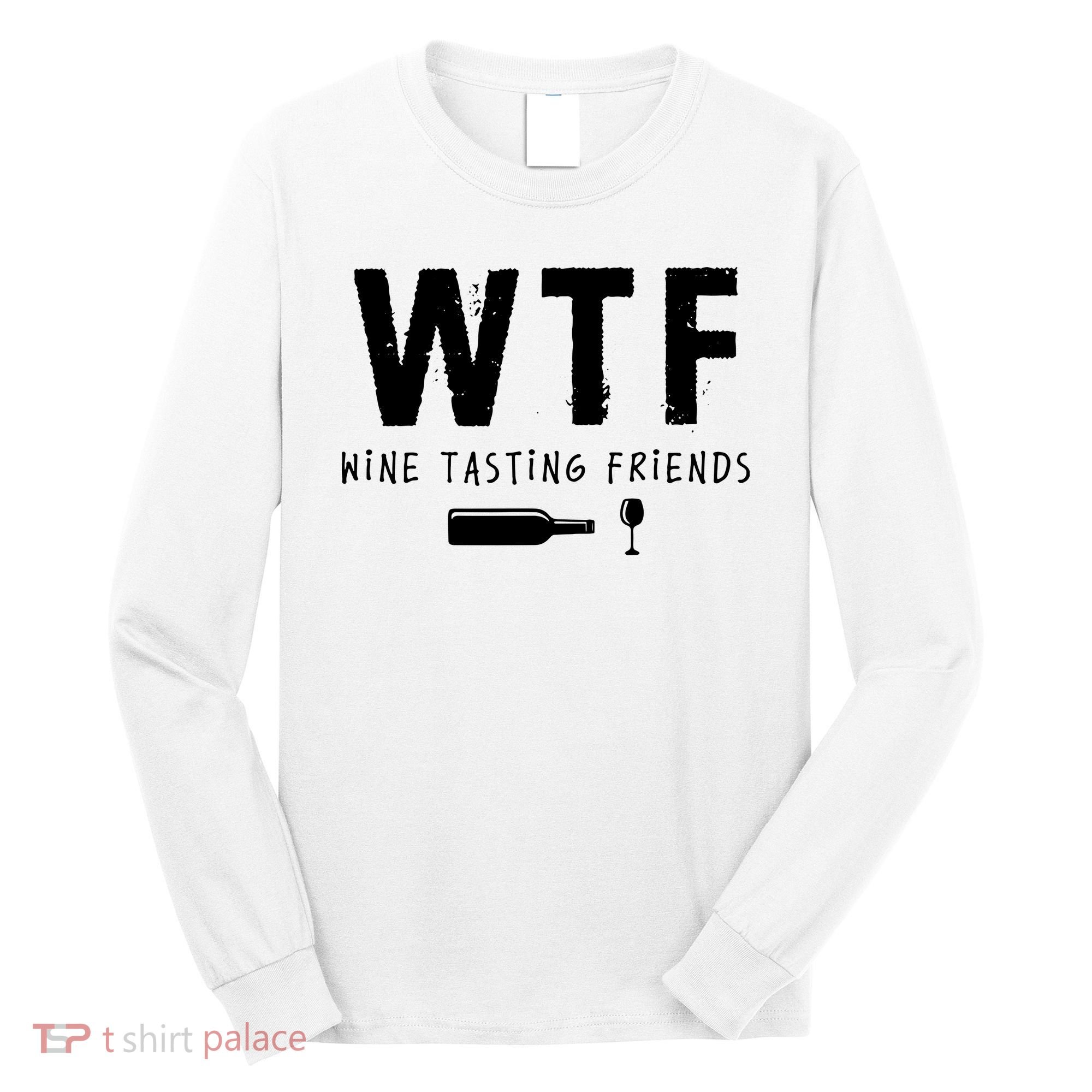 WTF Wine Tasting Friends Funny Wine Lovers Long Sleeve Shirt