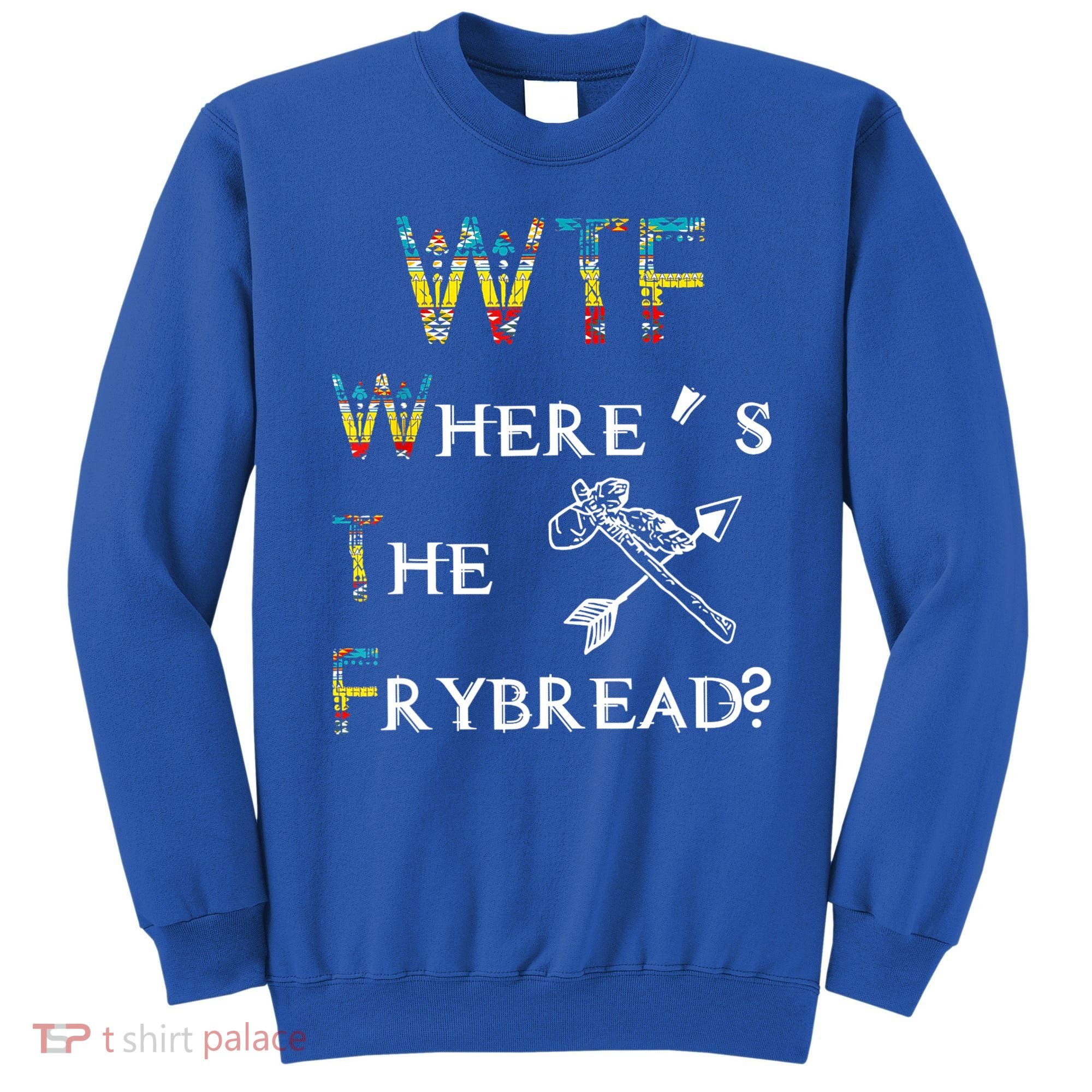 WTF Where's The Frybread Native American Sweatshirt