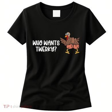 Who Wants Twerky Funny Thanksgiving Women's T-Shirt