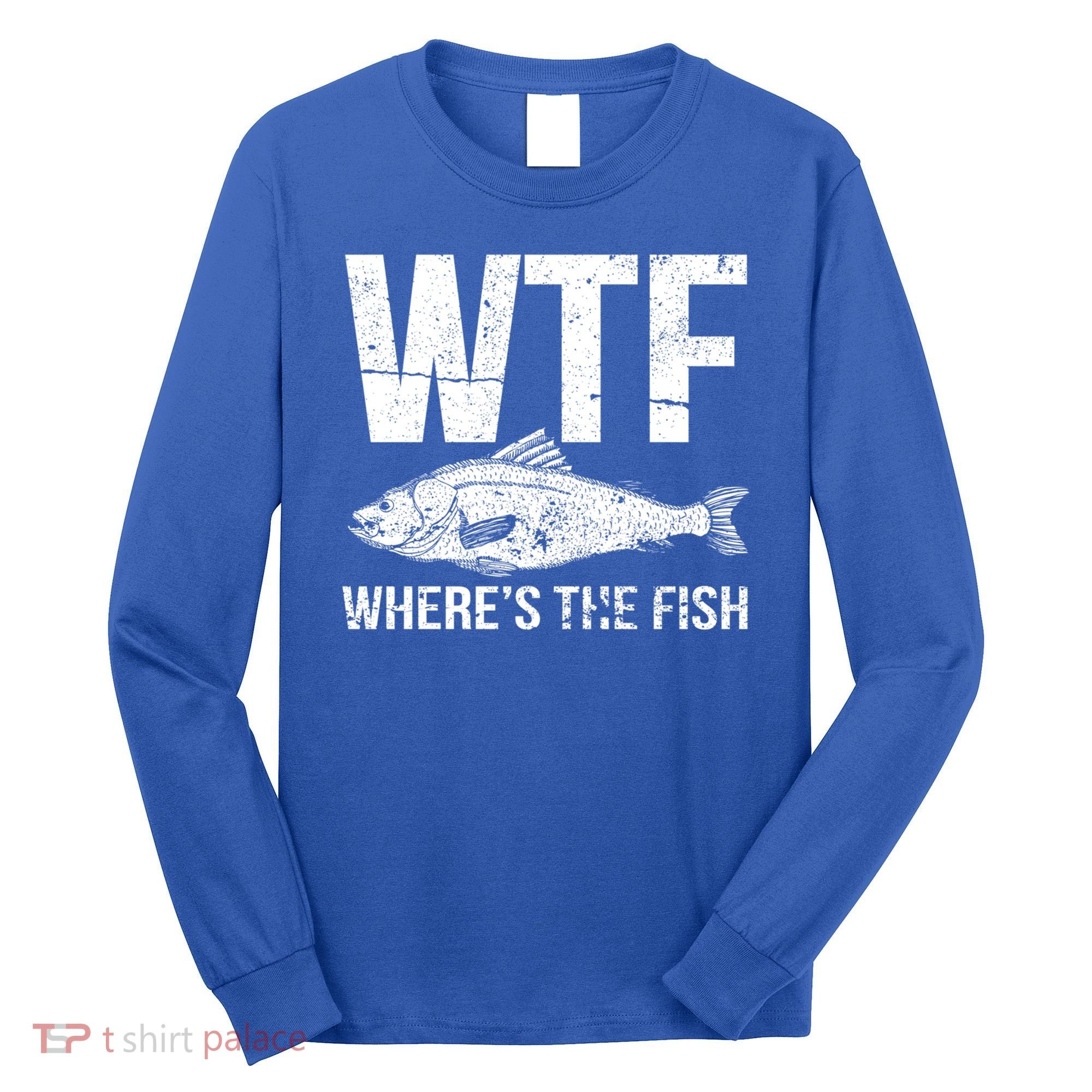 Wtf Wheres The Fish Funny Gift Long Sleeve Shirt