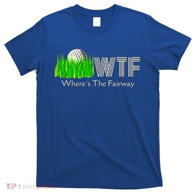 Wtf Where`s The Fairway Golf Cool Gift T-Shirt