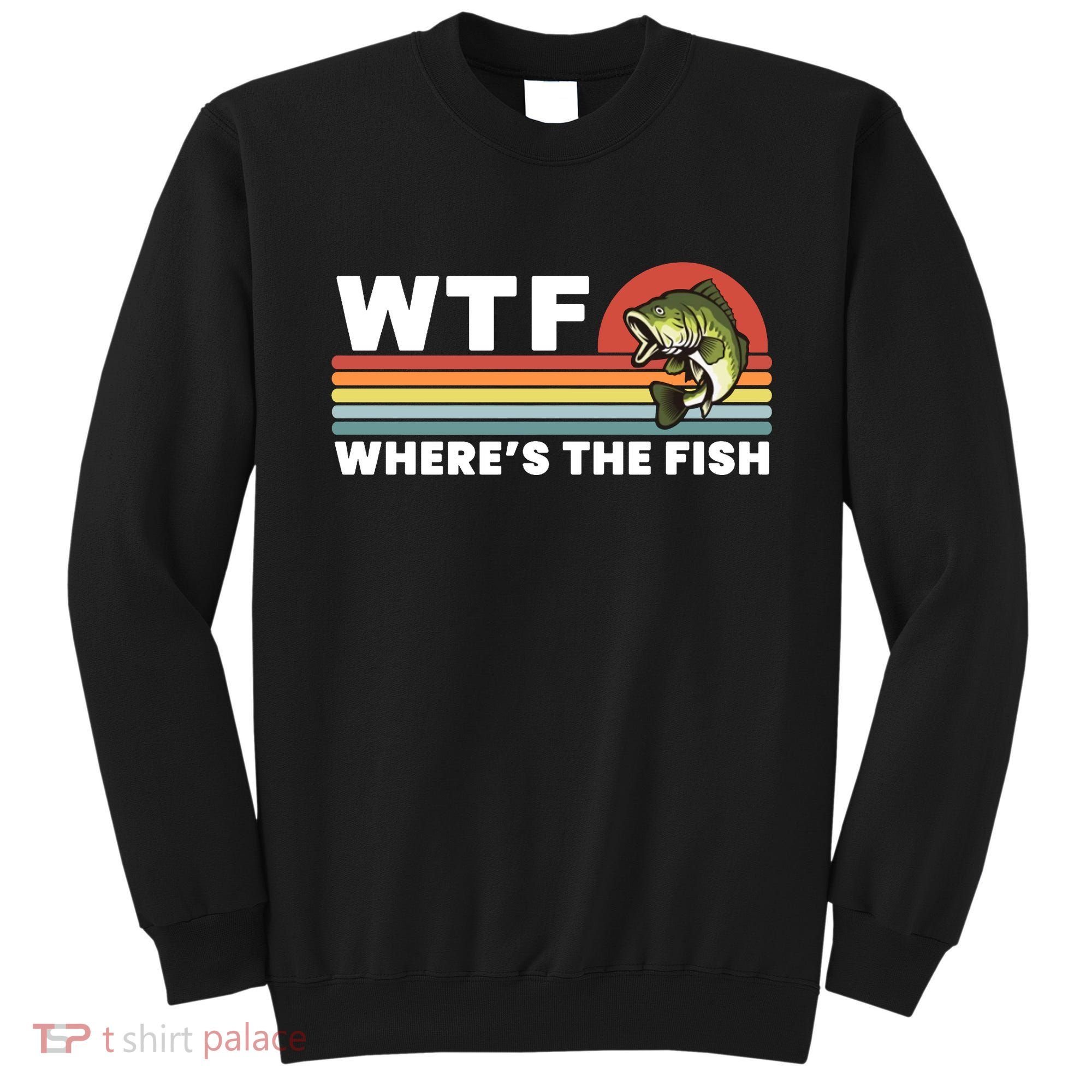 WTF Where's The Fish Funny Fisherman Sweatshirt