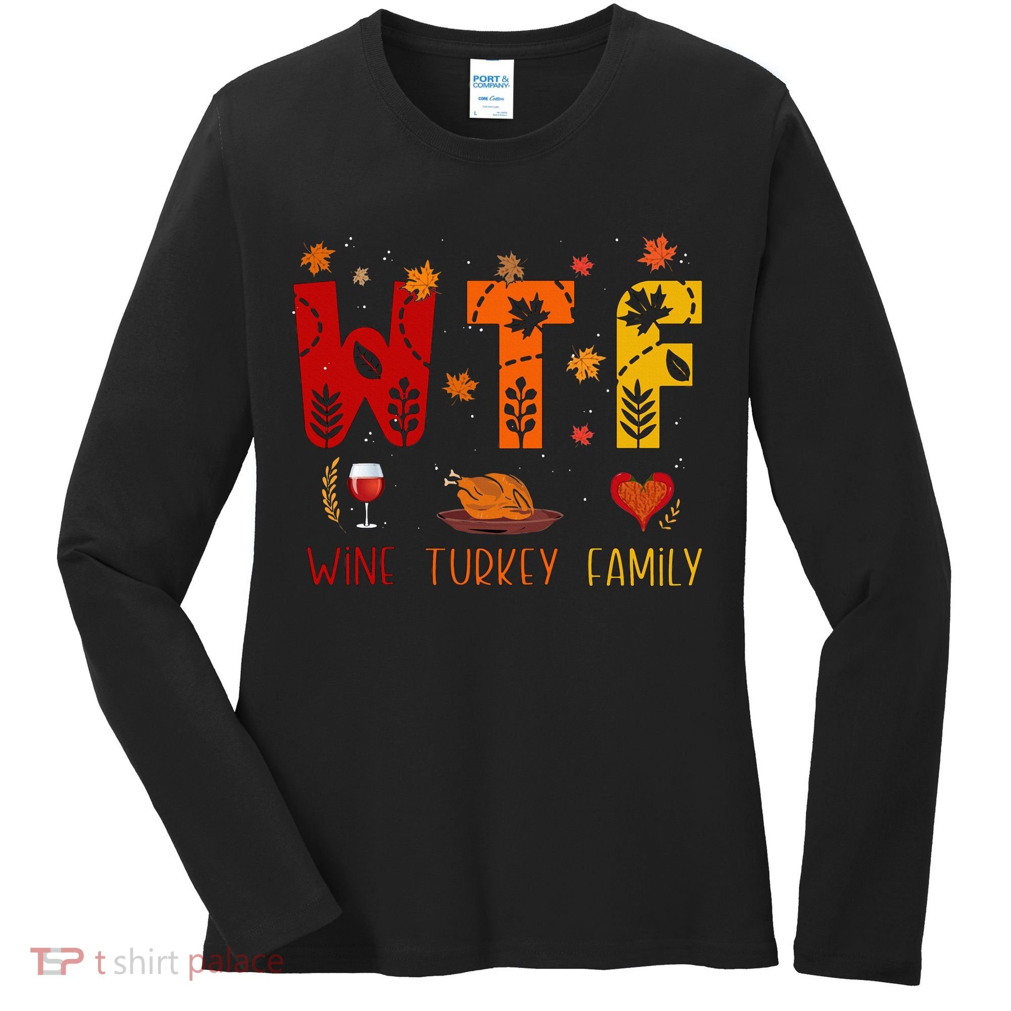 WTF Wine Turkey Family Funny Thanksgiving Women's Long Sleeve Shirt
