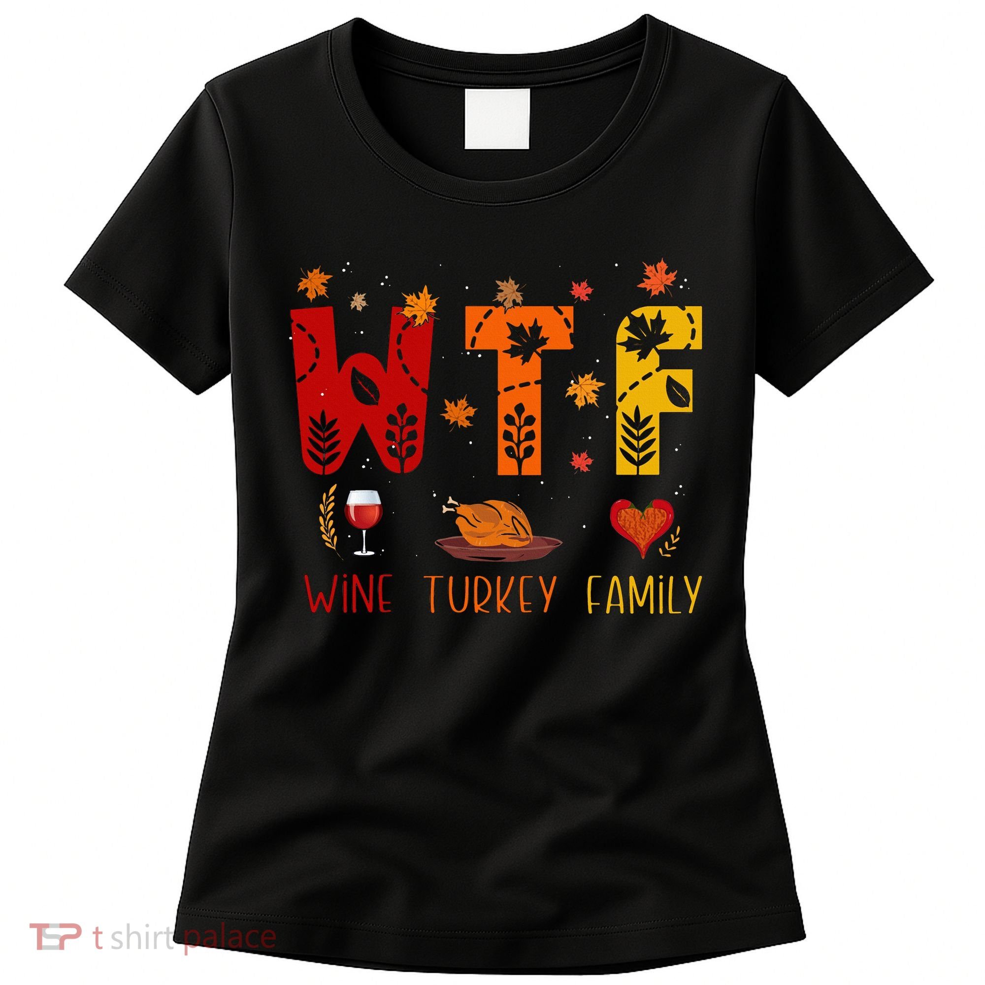 WTF Wine Turkey Family Funny Thanksgiving Women's T-Shirt