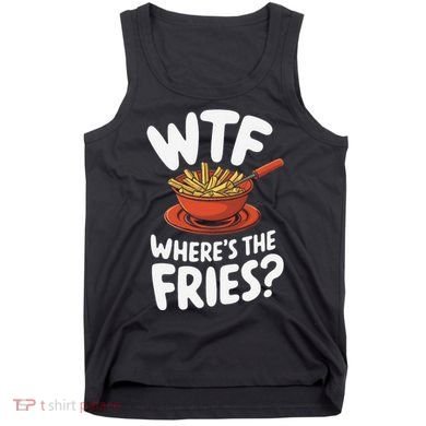 Wtf WhereS The Fries Funny Expression Tank Top