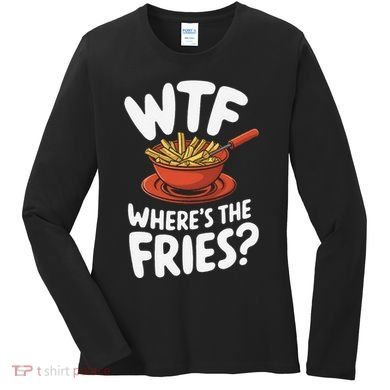 Wtf WhereS The Fries Funny Expression Women's Long Sleeve Shirt