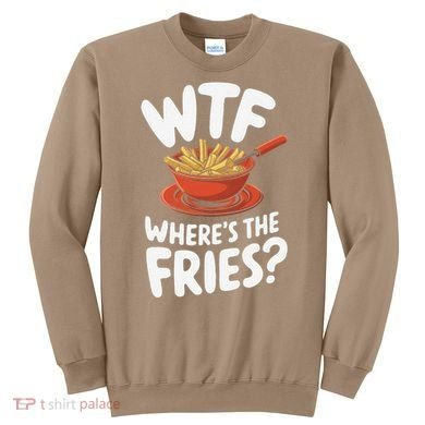 Wtf WhereS The Fries Funny Expression Sweatshirt